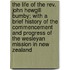 The Life Of The Rev. John Hewgill Bumby; With A Brief History Of The Commencement And Progress Of The Wesleyan Mission In New Zealand