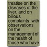 Treatise On The Diseases Of The Liver, And On Bilious Complaints; With Observations On The Management Of The Health Of Those Who Have door George Hamilton Bell