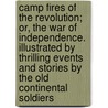 Camp Fires Of The Revolution; Or, The War Of Independence. Illustrated By Thrilling Events And Stories By The Old Continental Soldiers door Henry Clay Watson