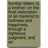 Familiar Letters To A Brother; On The Final Restoration Of All Mankind To Holiness And Happiness, Through A Righteous Judgment, And An door Daniel Parker