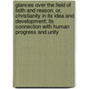 Glances Over The Field Of Faith And Reason, Or, Christianity In Its Idea And Development; Its Connection With Human Progress And Unity door R.K. Ashley