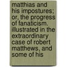 Matthias And His Impostures; Or, The Progress Of Fanaticism. Illustrated In The Extraordinary Case Of Robert Matthews, And Some Of His by William Leete Stone