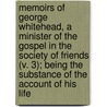 Memoirs Of George Whitehead, A Minister Of The Gospel In The Society Of Friends (V. 3); Being The Substance Of The Account Of His Life door George Whitehead