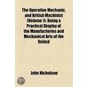 Operative Mechanic, And British Machinist (Volume 1); Being A Practical Display Of The Manufactories And Mechanical Arts Of The United door John Nicholson