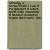 Pathology Of Drunkenness; A View Of The Operation Of Ardent Spirits In The Production Of Disease; Founded On Original Observation, And door Charles Wilson