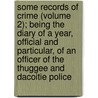Some Records Of Crime (Volume 2); Being The Diary Of A Year, Official And Particular, Of An Officer Of The Thuggee And Dacoitie Police by Charles Hervey