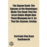 Squaw Book; The Squaws Of The Onondagas Made This Book That The Great Chiefs Might Give Them Wampum For It, So That The Squaws, Having door Gertrude Van Duyn Southworth