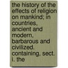 The History Of The Effects Of Religion On Mankind; In Countries, Ancient And Modern, Barbarous And Civilized. Containing, Sect. I. The door Edward Ryan