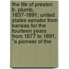 The Life Of Preston B. Plumb, 1837-1891; United States Senator From Kansas For The Fourteen Years From 1877 To 1891, "A Pioneer Of The door William Elsey Connelley