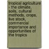 Tropical Agriculture - The Climate, Soils, Cultural Methods, Crops, Live Stock, Commercial Importance And Opportunities Of The Tropics