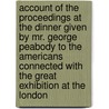 Account Of The Proceedings At The Dinner Given By Mr. George Peabody To The Americans Connected With The Great Exhibition At The London door George Peabody