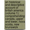An Historical And Descriptive Account Of British America (Volume 1); Comprehending Canada, Upper And Lower, Nova Scotia, New Brunswick by Hugh Murray