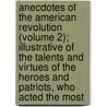 Anecdotes Of The American Revolution (Volume 2); Illustrative Of The Talents And Virtues Of The Heroes And Patriots, Who Acted The Most door Alexander Garden