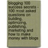Blogging 100 Success Secrets - 100 Most Asked Questions On Building, Optimizing, Publishing, Marketing And How To Make Money With Blogs