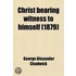 Christ Bearing Witness To Himself; Being The Donnellan Lectures For The Year 1878-9, Delivered In The Chapel Of Trinity College, Dublin