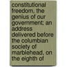 Constitutional Freedom, The Genius Of Our Government; An Address Delivered Before The Columbian Society Of Marblehead, On The Eighth Of by George Bailey Loring
