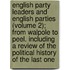 English Party Leaders And English Parties (Volume 2); From Walpole To Peel. Including A Review Of The Political History Of The Last One