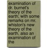 Examination Of Dr. Burnet's Theory Of The Earth; With Some Remarks On Mr. Whiston's New Theory Of The Earth. Also An Examination Of The door John Keill