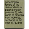 Genealogical Record Of The Descendants Of Peter Johnston (Volume 3); Who Came To America From Lockerby, Scotland, In The Year 1773, And door Charles Ernest Johnston