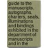 Guide To The Manuscripts, Autographs, Charters, Seals, Illuminations And Bindings Exhibited In The Department Of Manuscripts And In The