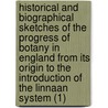Historical And Biographical Sketches Of The Progress Of Botany In England From Its Origin To The Introduction Of The Linnaan System (1) by Richard Pulteney
