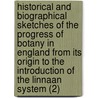 Historical And Biographical Sketches Of The Progress Of Botany In England From Its Origin To The Introduction Of The Linnaan System (2) door Richard Pulteney