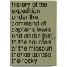 History Of The Expedition Under The Command Of Captains Lewis And Clarke [Sic], To The Sources Of The Missouri, Thence Across The Rocky door Meriwether Lewis