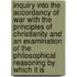 Inquiry Into The Accordancy Of War With The Principles Of Christianity And An Examination Of The Philosophical Reasoning By Which It Is