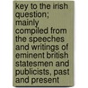 Key To The Irish Question; Mainly Compiled From The Speeches And Writings Of Eminent British Statesmen And Publicists, Past And Present door J.A. Fox