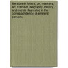 Literature In Letters, Or, Manners, Art, Criticism, Biography, History, And Morals Illustrated In The Correspondence Of Eminent Persons door James Philemon Holcombe