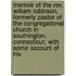 Memoir Of The Rev. William Robinson, Formerly Pastor Of The Congregational Church In Southington, Connecticut; With Some Account Of His