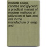 Modern Soaps, Candles And Glycerin; A Practical Manual Of Modern Methods Of Utilization Of Fats And Oils In The Manufacture Of Soap And by Leebert Lloyd Lamborn