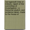 Narragansett Tribe Of Indians; Report Of The Committee Of Investigation ; A Historical Sketch, And Evidence Taken, Made To The House Of door Rhode Island General Indians