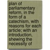 Plan Of Parliamentary Reform, In The Form Of A Catechism, With Reasons For Each Article; With An Introduction, Shewing The Necessity Of door Jeremy Bentham