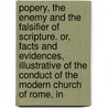 Popery, The Enemy And The Falsifier Of Scripture. Or, Facts And Evidences, Illustrative Of The Conduct Of The Modern Church Of Rome, In by Thomas Hartwell Horne