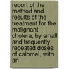 Report Of The Method And Results Of The Treatment For The Malignant Cholera, By Small And Frequently Repeated Doses Of Calomel, With An door Joseph Ayre