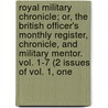 Royal Military Chronicle; Or, The British Officer's Monthly Register, Chronicle, And Military Mentor. Vol. 1-7 (2 Issues Of Vol. 1, One by Unknown Author