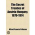Secret Treaties Of Austria-Hungary, 1879-1914 (Volume 1); Texts Of The Treaties And Agreements, With Translations By Denys P. Myers And