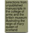 Selections From Unpublished Manuscripts In The College Of Arms And The British Museum Illustrating The Reign Of Mary Queen Of Scotland