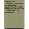 Sinking Of The "Merrimac"; A Personal Narrative Of The Adventure In The Harbor Of Santiago De Cuba, June 3, 1898, And Of The Subsequent by Richmond Pearson Hobson