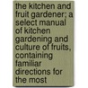 The Kitchen And Fruit Gardener; A Select Manual Of Kitchen Gardening And Culture Of Fruits, Containing Familiar Directions For The Most by Unknown Author
