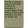 The Life Of Edward Earl Of Clarendon, In Which Is Included, A Continuation Of His History Of The Grand Rebellion (Volume 2); Written By by Edward Hyde of Clarendon