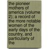 The Pioneer Mothers Of America (Volume 2); A Record Of The More Notable Women Of The Early Days Of The Country, And Particularly Of The door Harry Clinton Green