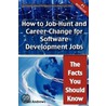 The Truth About Software Development Jobs - How To Job-Hunt And Career-Change For Software Development Jobs - The Facts You Should Know door Brad Andrews