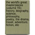 The World's Great Masterpieces (Volume 15); History, Biography, Science, Philosophy, Poetry, The Drama, Travel, Adventure, Fiction, Etc
