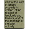 View Of The Laws Of Landed Property In Ireland; Of The Relation Of Landlords And Tenants, And Of The Condition Of The Latter; Actually door U. O'Dedy