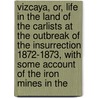 Vizcaya, Or, Life In The Land Of The Carlists At The Outbreak Of The Insurrection 1872-1873, With Some Account Of The Iron Mines In The door Biscay