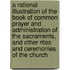 A Rational Illustration Of The Book Of Common Prayer And Administration Of The Sacraments, And Other Rites And Ceremonies Of The Church