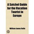 A Satchel Guide For The Vacation Tourist In Europe; A Compact Itinerary Of The British Isles, Belgium And Holland, Germany And The Rhine