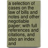 A Selection Of Cases On The Law Of Bills And Notes And Other Negotiable Paper; With Full References And Citations, And Also An Index And door James Barr Ames